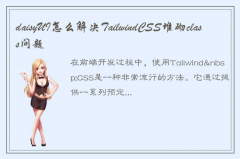 如何解决Daisy UI与Tailwind CSS结合使用时的class堆砌问题